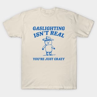 Gaslighting Is Not Real You're Just Crazy, Vintage Drawing T Shirt, Cartoon Meme T-Shirt